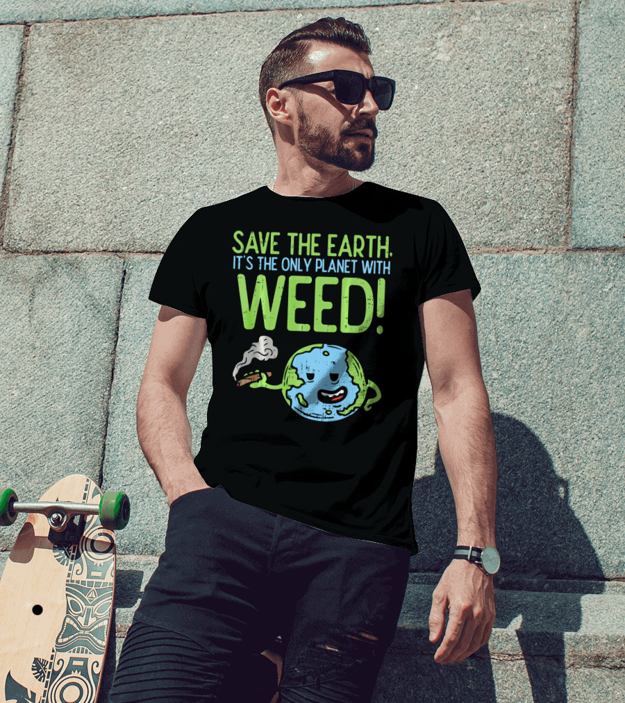 Save The Earth It's The Only Planet With Weed T-Shirt