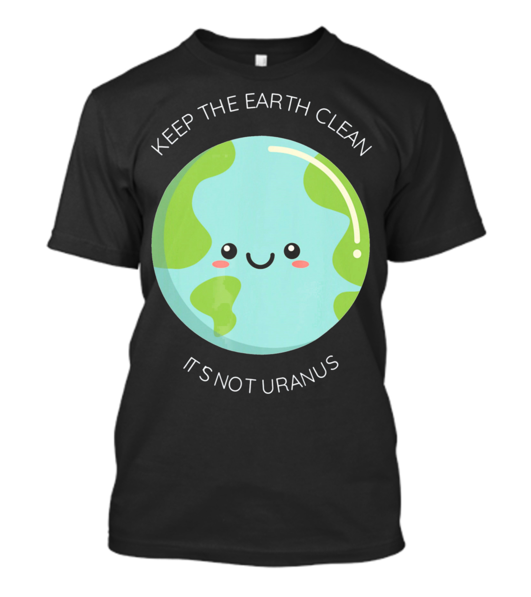 Keep The Earth Clean Its Not Uranus Cute Earth T-Shirt