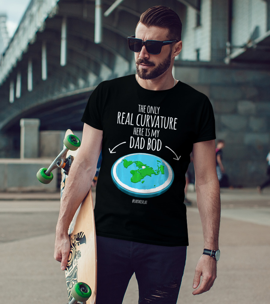 The Only Real Curvature Here Is My Dad Bod #EarthisFlat T-Shirt