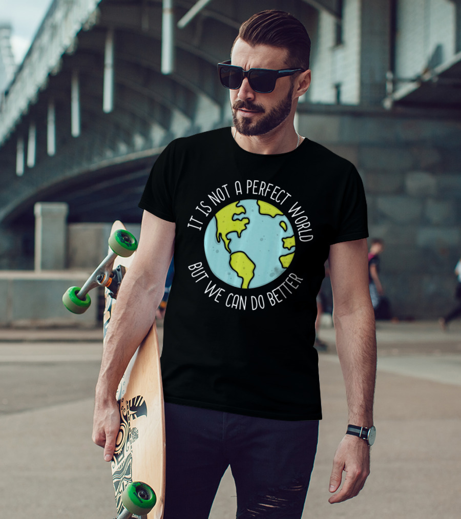 Recycling Earth Day Kids Boys Girl It Is Not A Perfect World But We Can Do Better T-Shirt