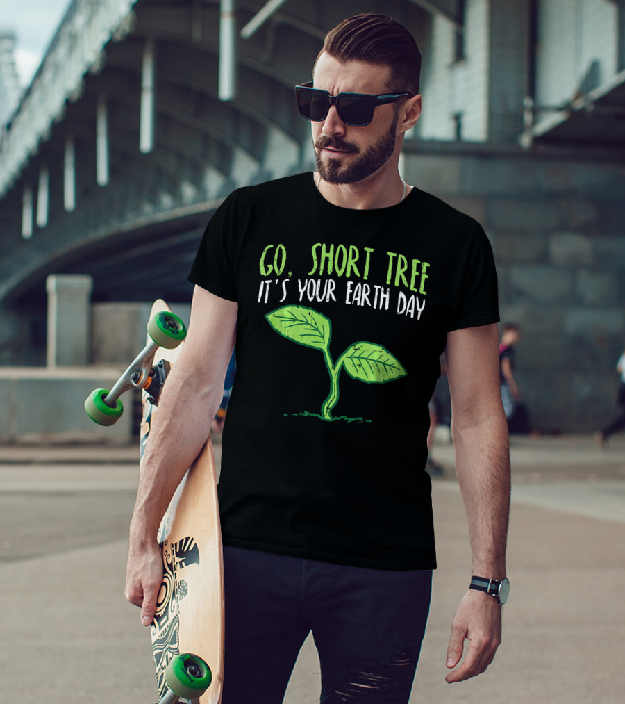 Go Short Tree It's Your Earth Day Green Sprout T-Shirt
