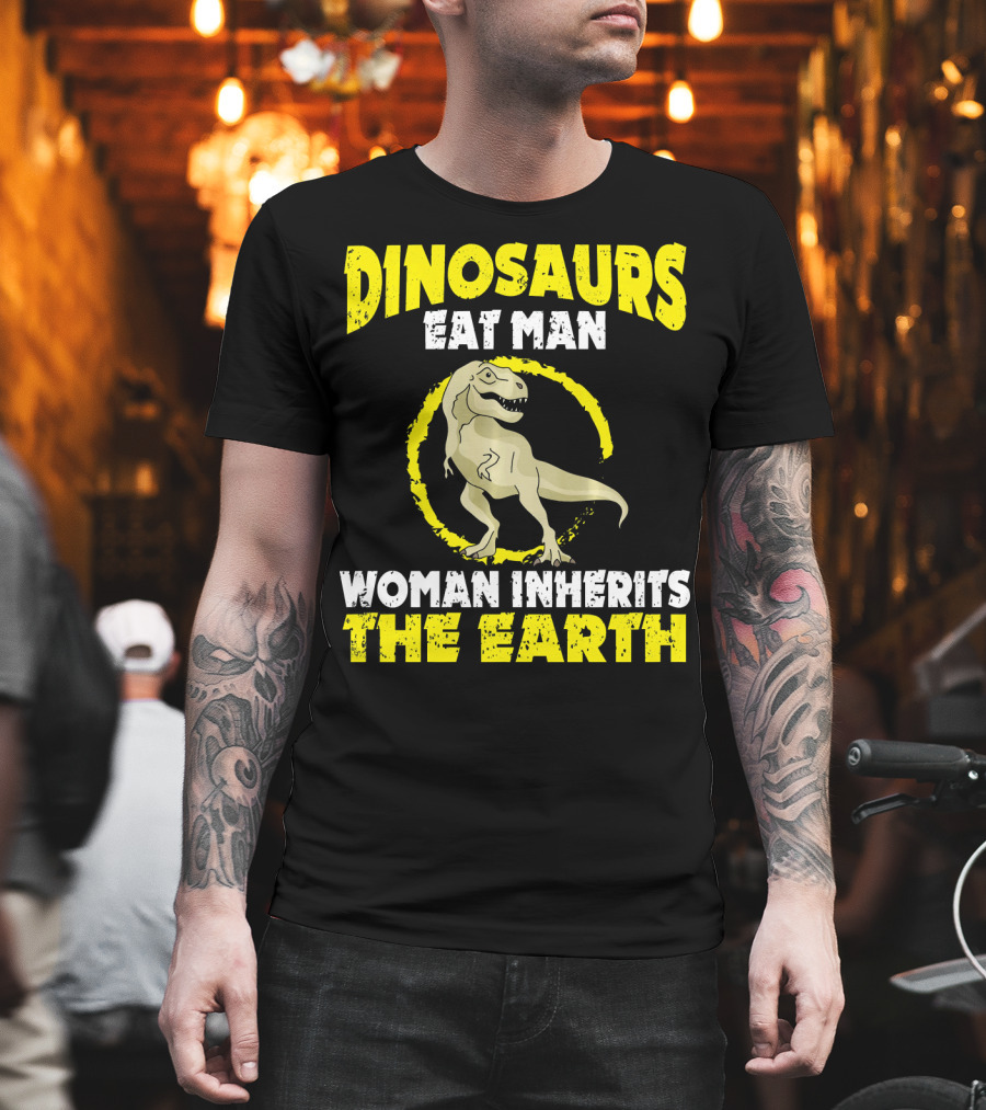 Dinosaurs Eat Man Woman Inherits The Earth T-Shirt