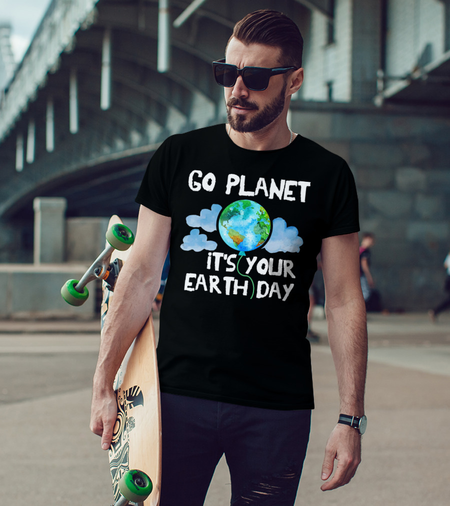 Go Planet It's Your Earth Day Birthday T-Shirt