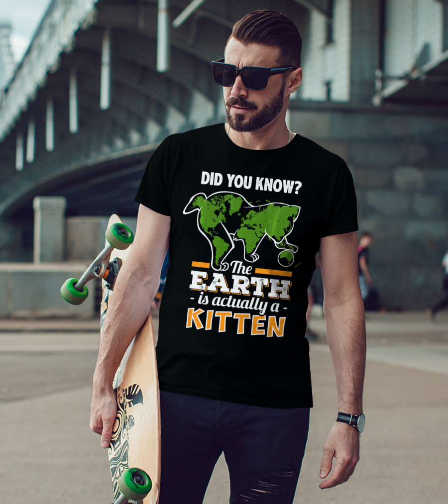 Did You Know The Earth Is Actually A Kitten T-Shirt