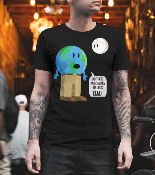 Do These Pants Make Me Look Flat Earth Globe with Talking Moon T-Shirt Do These Pants Make Me Look Flat Earth Globe with Talking Moon T-Shirt