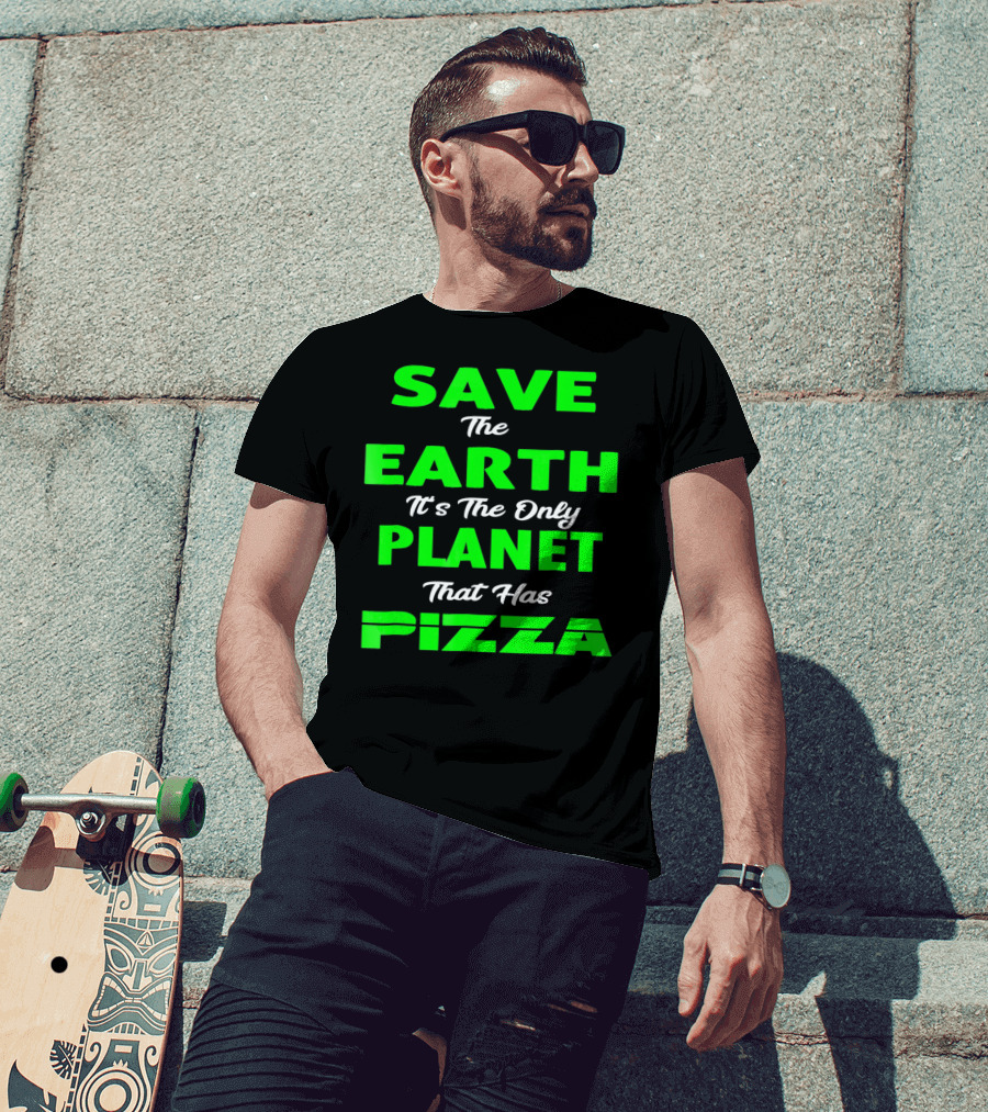 Save The Earth It's The Only Planet That Has Pizza Earth Day T-Shirt