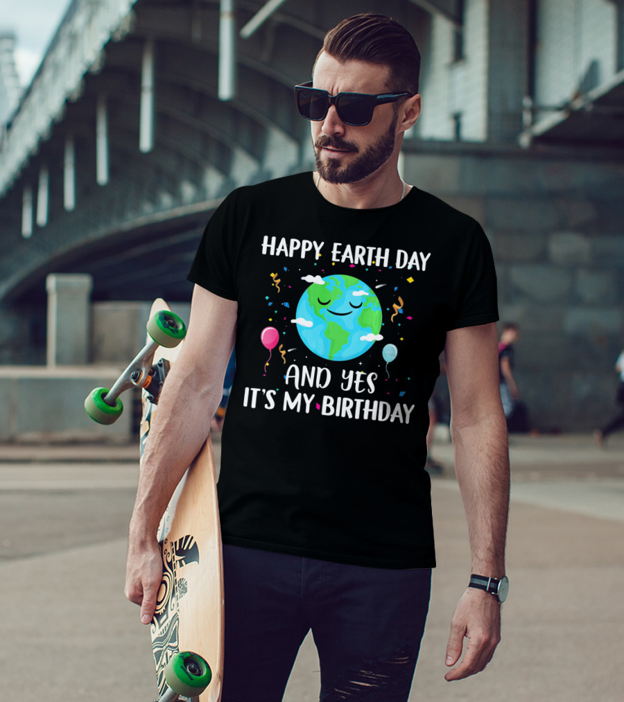 Happy Earth Day And Yes It's My Birthday With Smiling Earth And Balloons T-Shirt