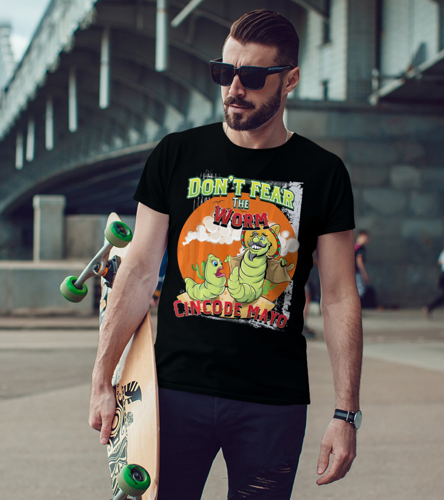 Don't Fear The Worm Cinco DE Mayo T-Shirt