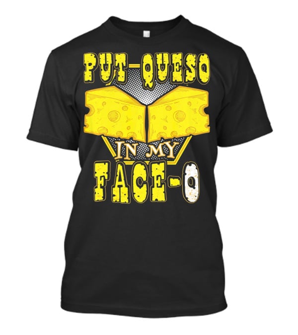 Put Queso In My Face-O T-Shirt