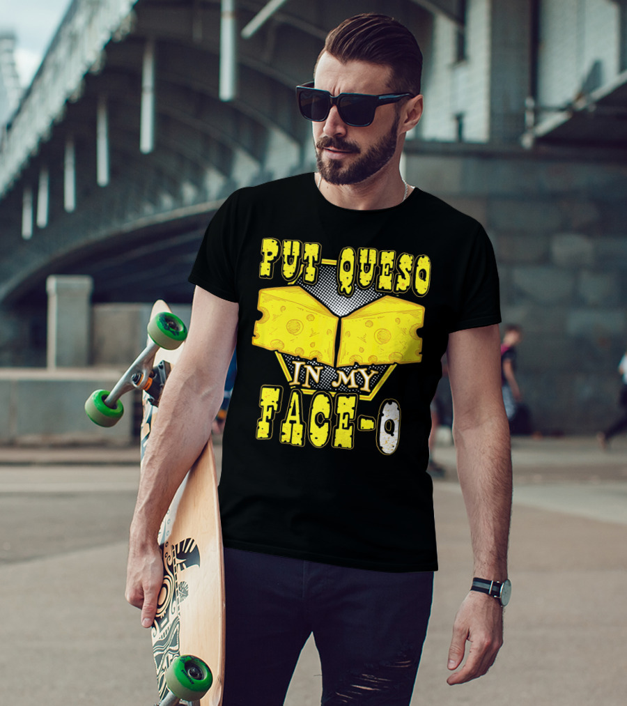 Put Queso In My Face-O T-Shirt