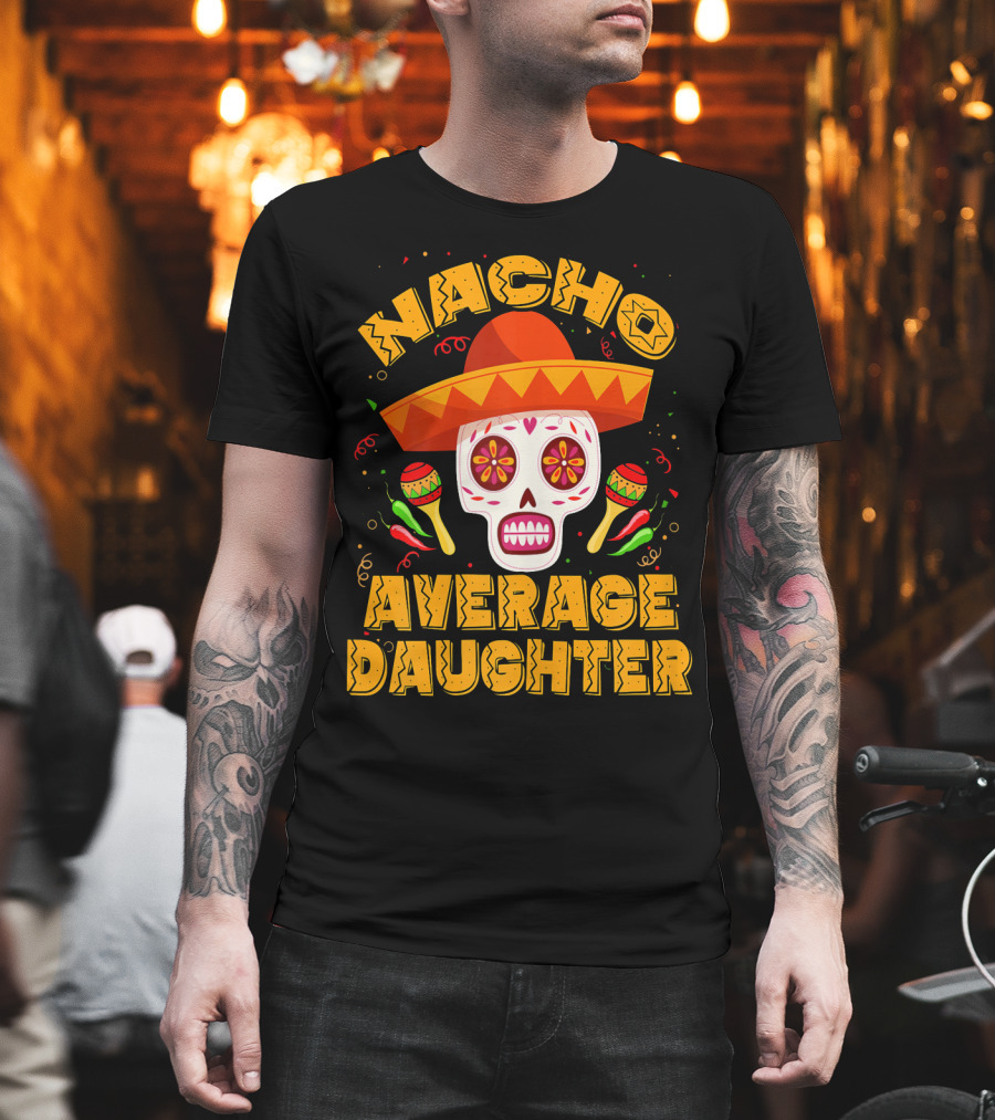 Nacho Average Daughter Sombrero Sugar Skull Maracas Fiesta T-Shirt