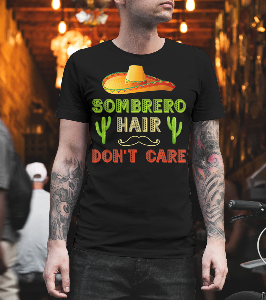 Sombrero Hair Don't Care Cinco de Mayo Fiesta Cactus Mustache T-Shirt