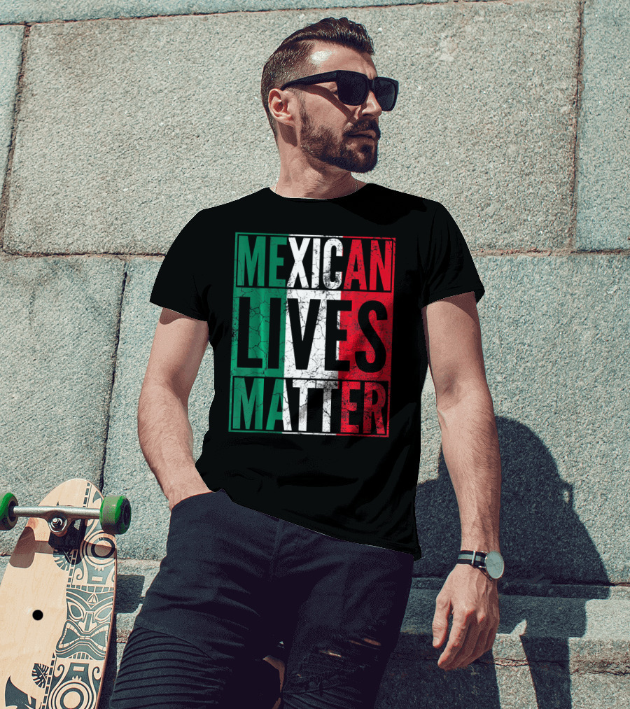 MEXICAN LIVES MATTER Cinco De Mayo Green Red White Flag T-Shirt