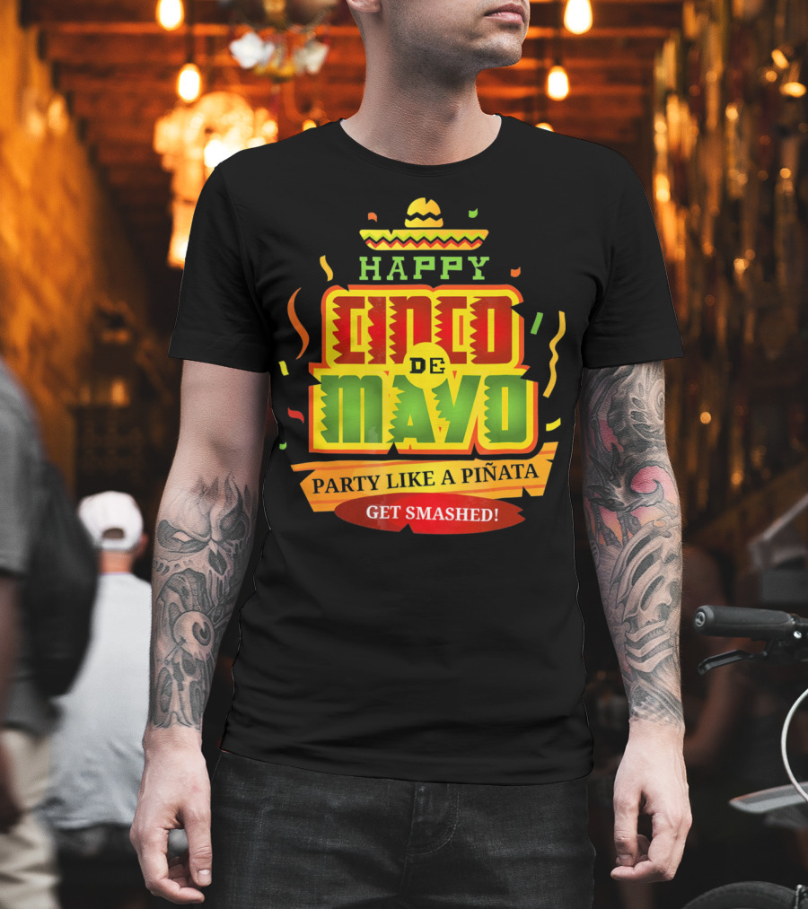 Happy Cinco De Mayo Party Like A Piñata Get Smashed T-Shirt