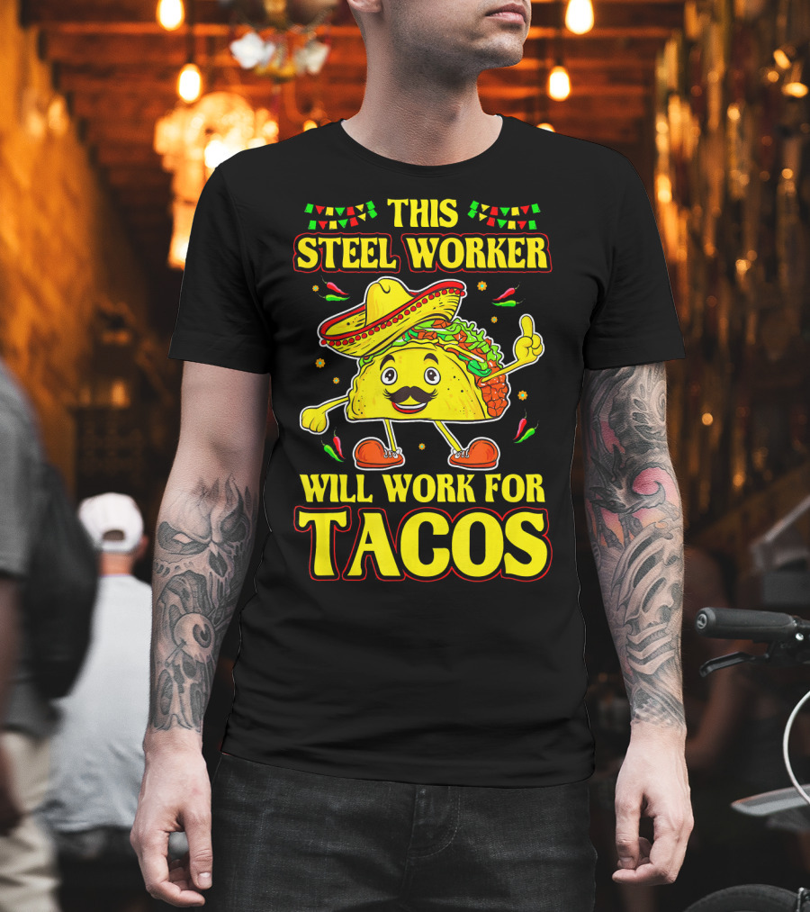 This Steel Worker Will Work for Tacos T-Shirt