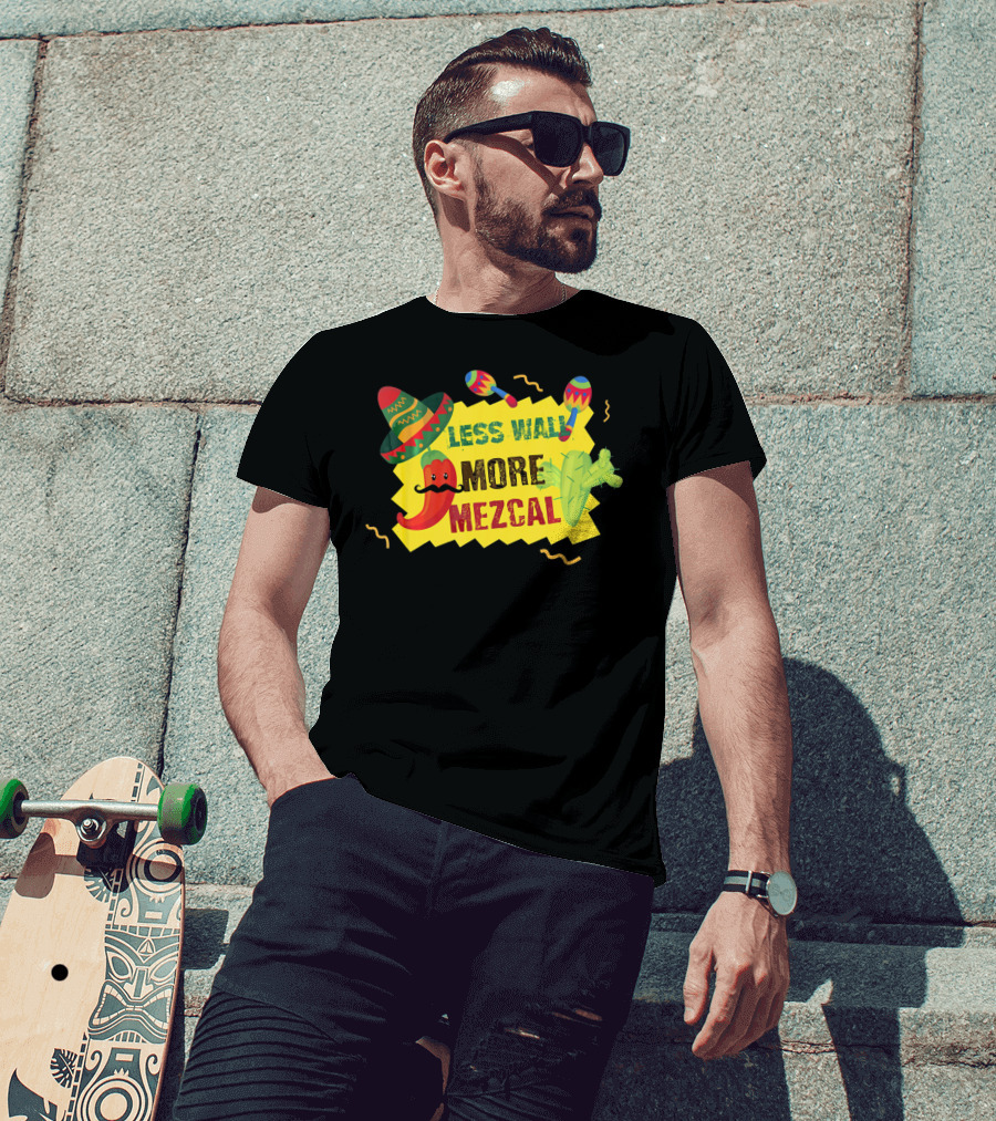 Less Wall More Mezcal Sombrero Maracas Cactus Pepper T-Shirt