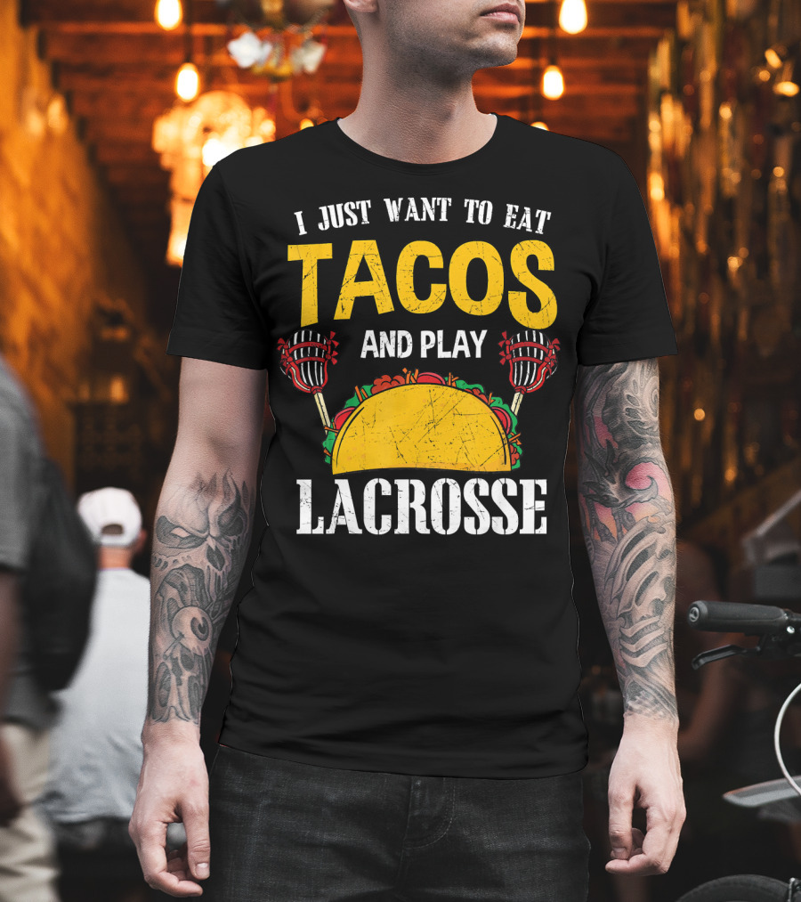I Just Want to Eat Tacos and Play Lacrosse T-Shirt