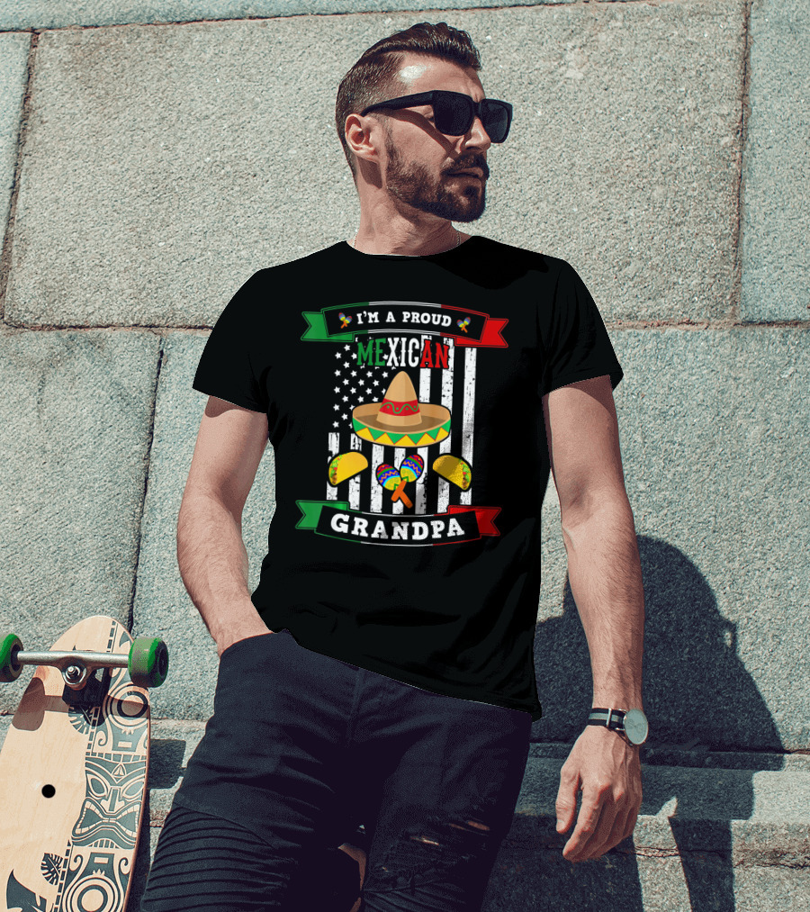 I'm A Proud Mexican Grandpa Sombrero Maracas Tacos Flag T-Shirt