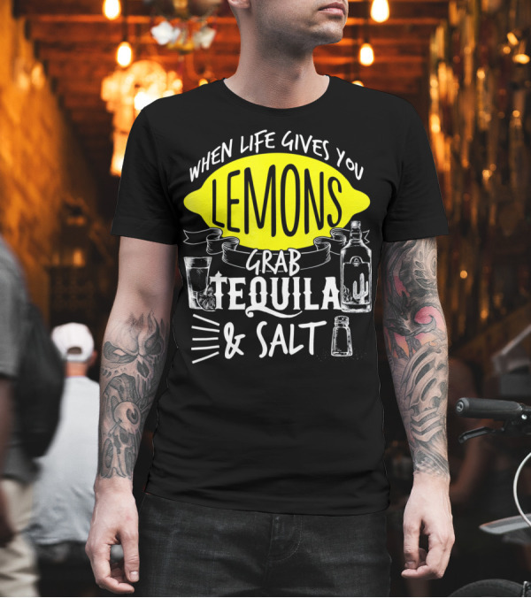 When Life Gives You Lemons Grab Tequila and Salt T-Shirt When Life Gives You Lemons Grab Tequila and Salt T-Shirt