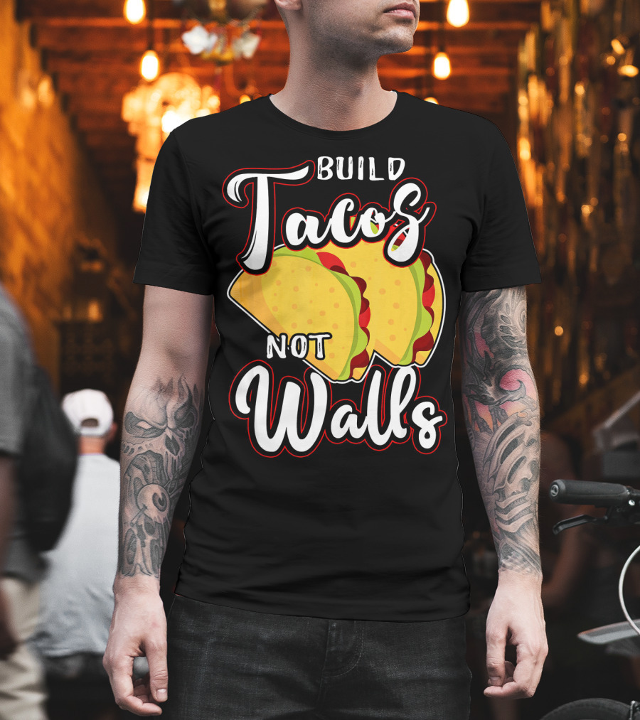 Build Tacos Not Walls Mexican Party Tacos T-Shirt