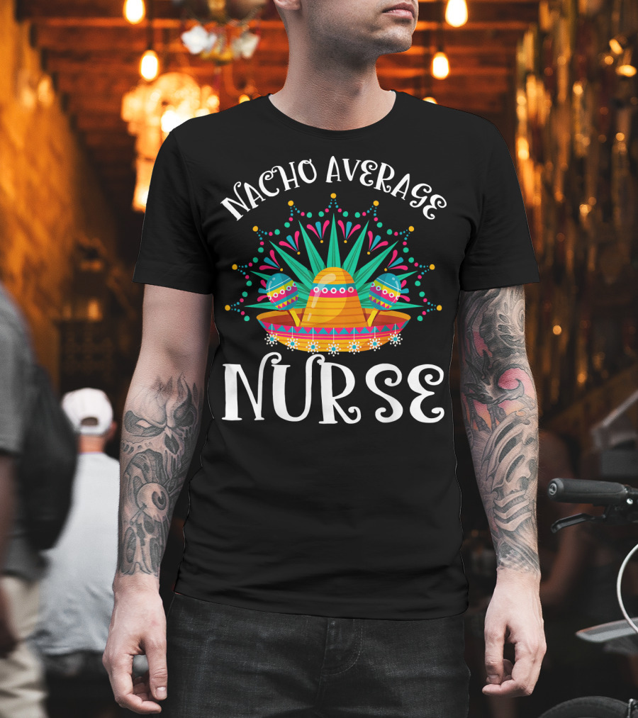 Nacho Average Nurse Cinco De Mayo Sombrero Maracas Fiesta T-Shirt