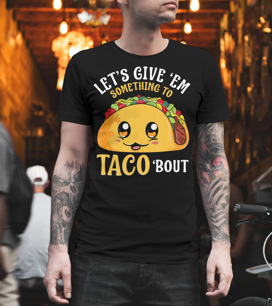 Let's Give Em Something To Taco Bout T-Shirt