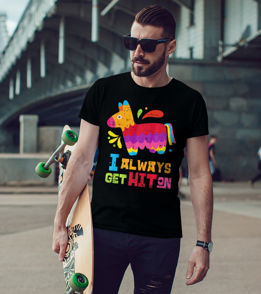 I Always Get Hit On Colorful Mexican Piñata Cinco De Mayo Funny T-Shirt