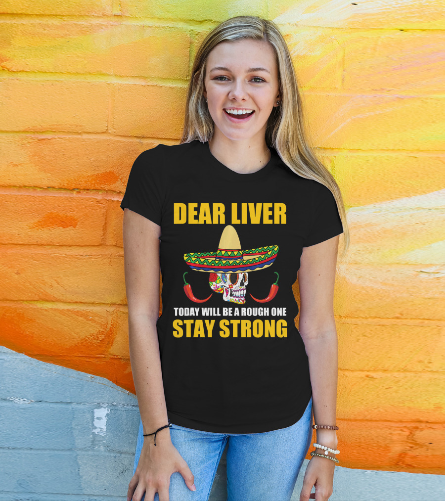 DEAR LIVER TODAY WILL BE A ROUGH ONE STAY STRONG SOMBRERO SKULL CHILI PEPPERS T-Shirt