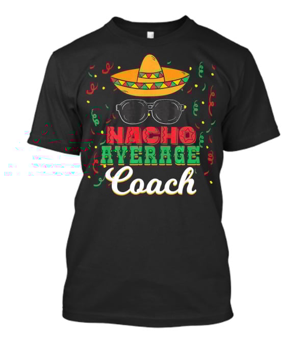 Nacho Average Coach Cinco De Mayo Sombrero Sunglasses Confetti T-Shirt