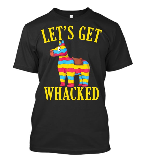 Let's Get Whacked Cinco De Mayo Pinata Funny Clo T-Shirt