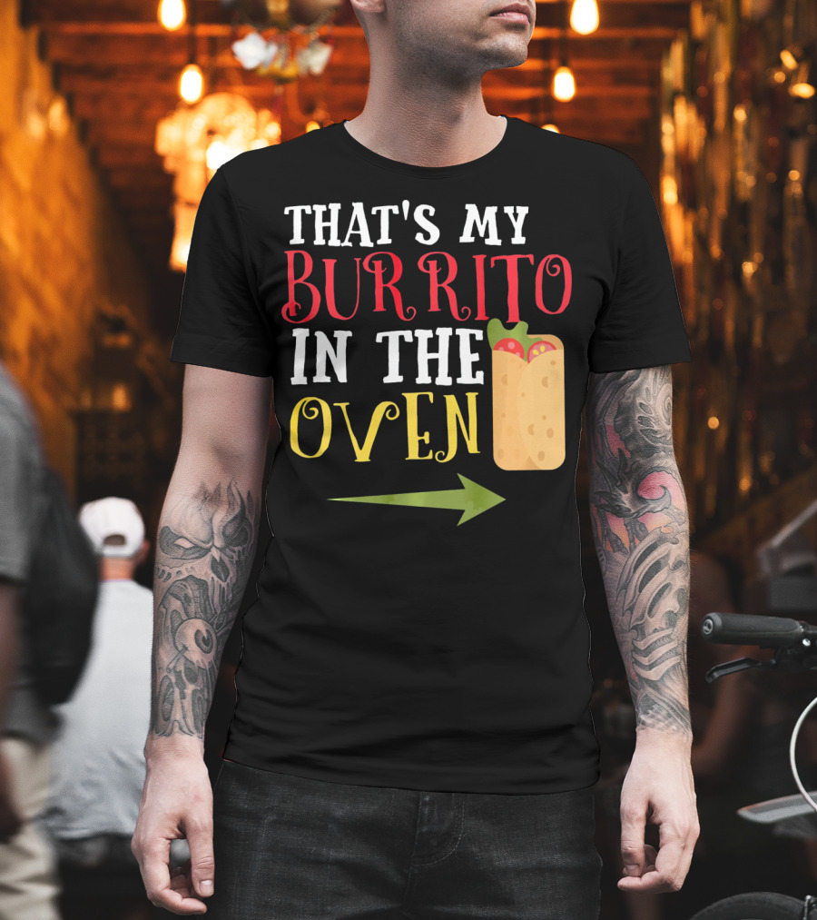 That's My Burrito in the Oven Cinco De Mayo Pregnancy Announcement T-Shirt