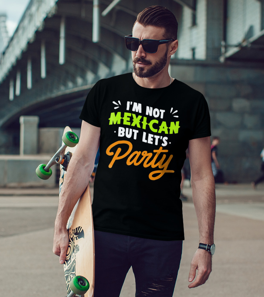 Cinco De Mayo I'm Not Mexican But Let's Party Lustige Kleidung T-Shirt