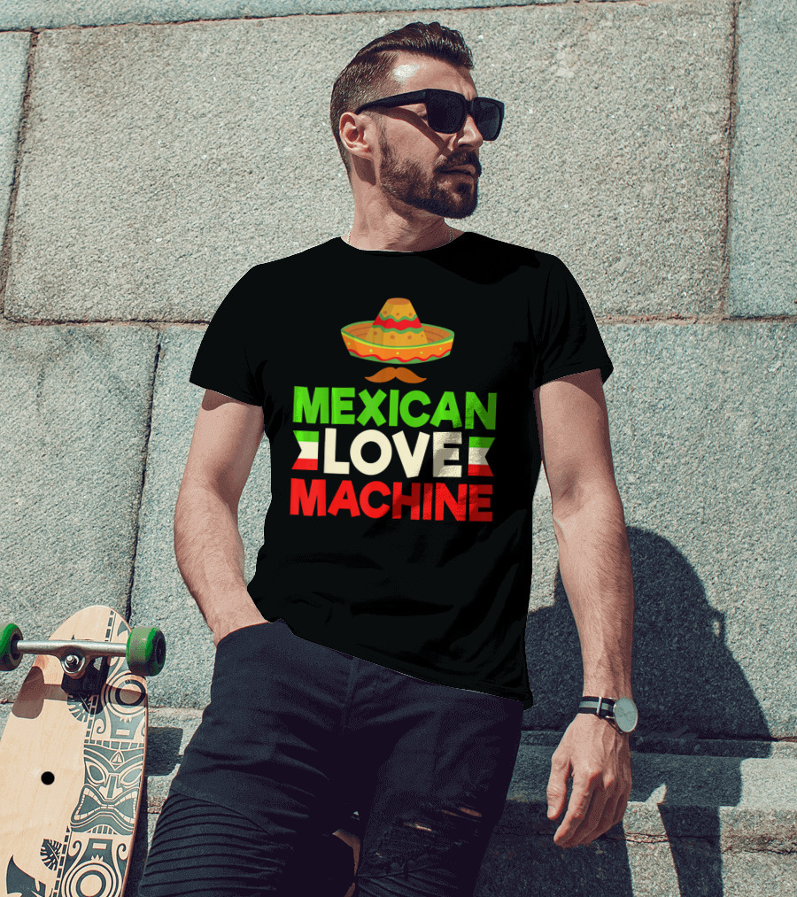 Mexican Love Machine Sombrero And Mustache T-Shirt