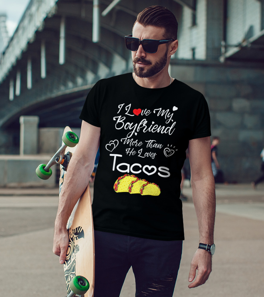 I Love My Boyfriend More Than He Loves Tacos T-Shirt