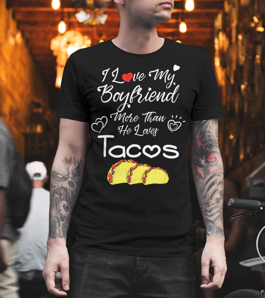 I Love My Boyfriend More Than He Loves Tacos T-Shirt