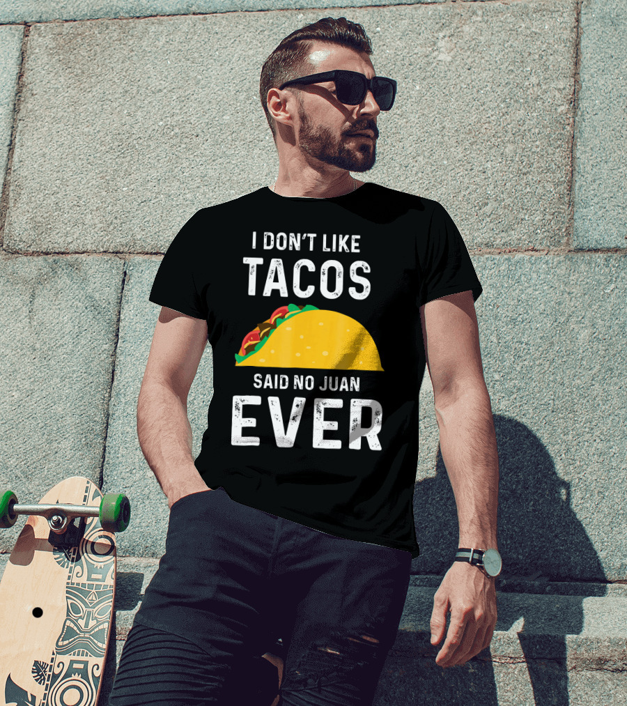 I Don't Like Tacos Said No Juan Ever T-Shirt