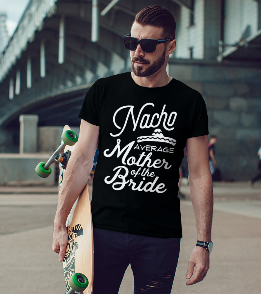 Nacho Average Mother Of The Bride Sombrero T-Shirt