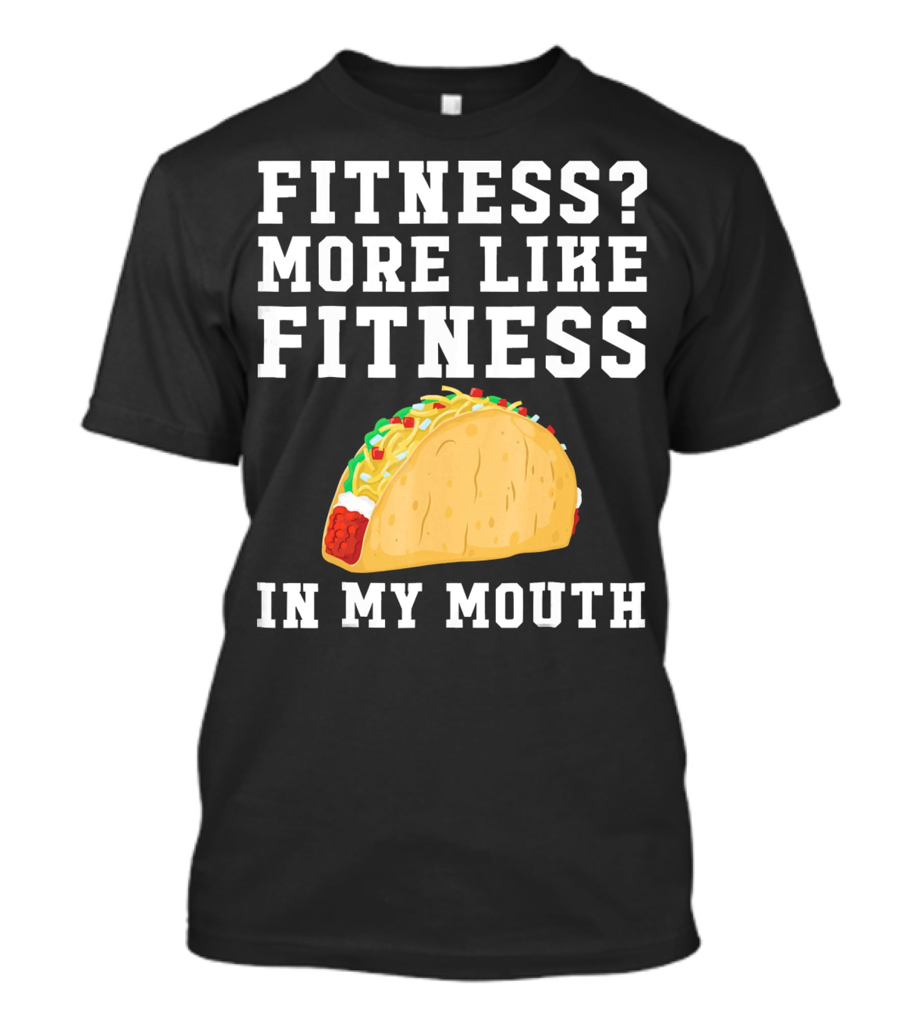 Fitness More Like Fitness Taco In My Mouth T-Shirt