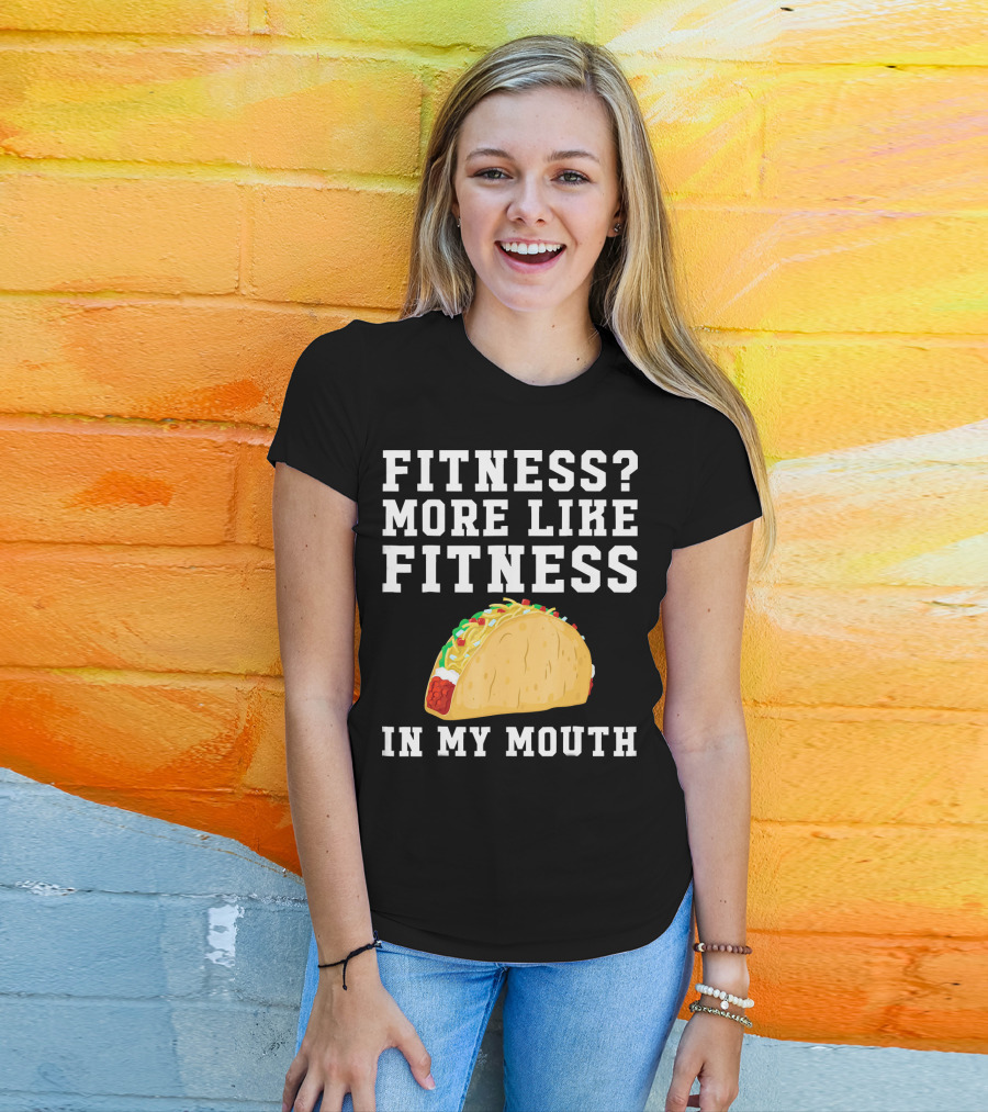 Fitness More Like Fitness Taco In My Mouth T-Shirt