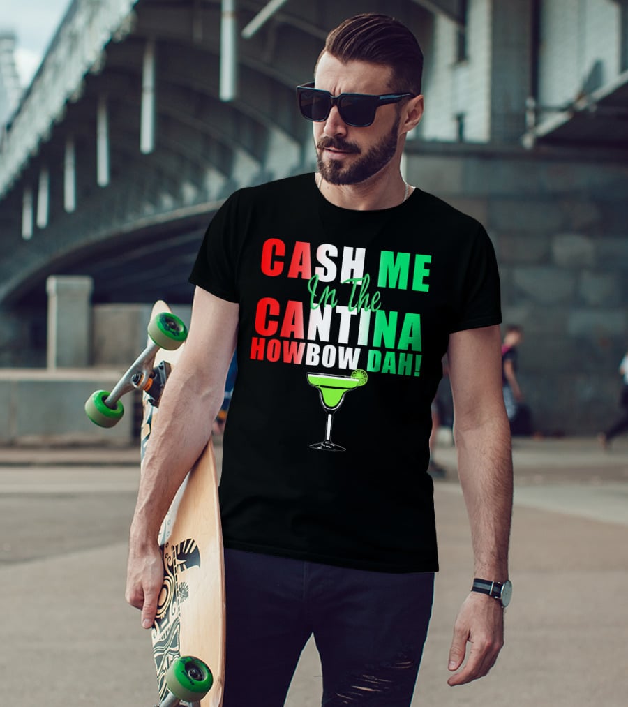 CASH ME In The CANTINA HOWBOW DAH Cinco Margarita T-Shirt