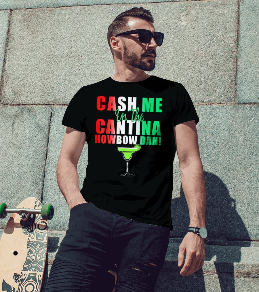 CASH ME In The CANTINA HOWBOW DAH Cinco Margarita T-Shirt