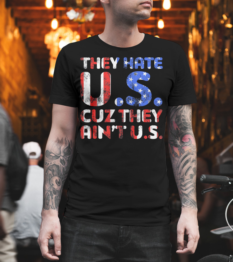 They Hate U.s. Cuz They Ain't U.s T-Shirt