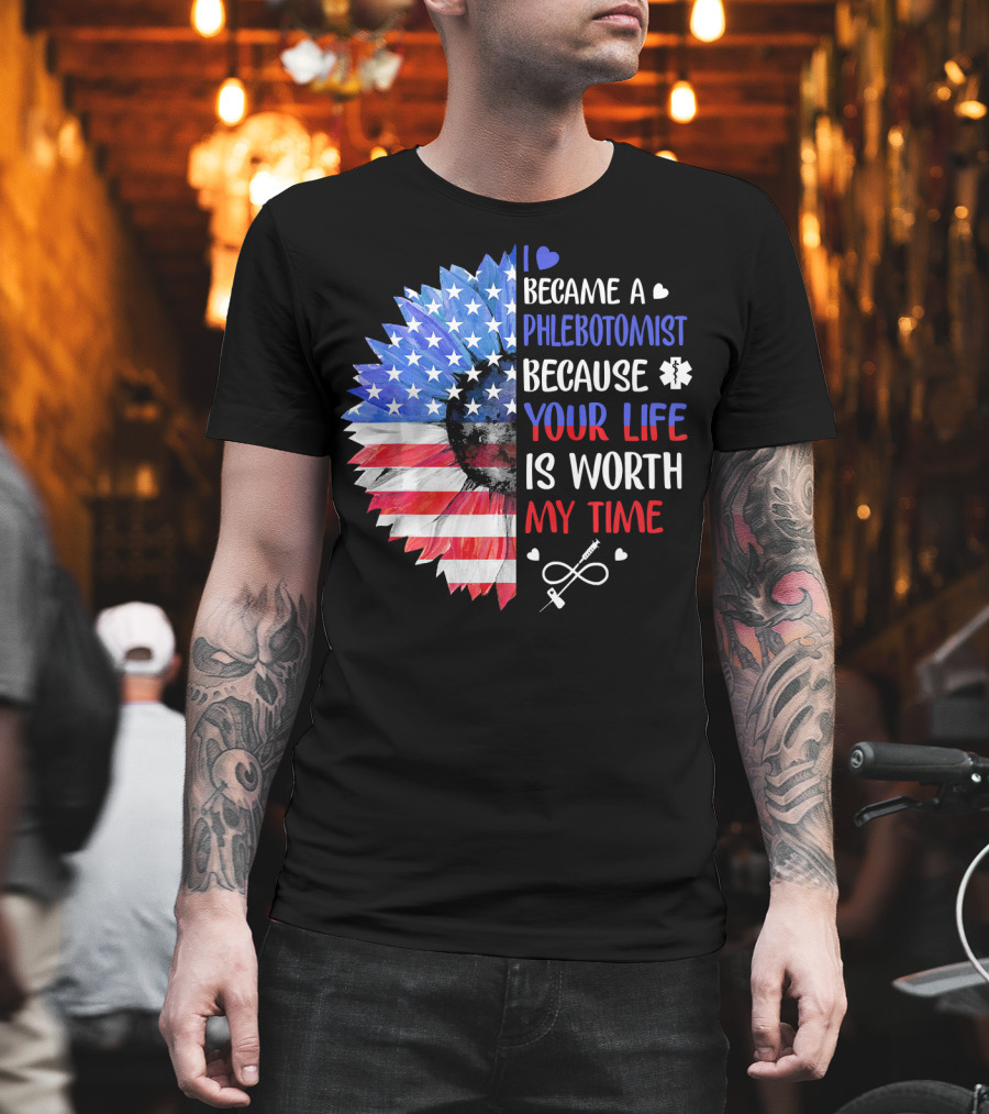 I Became A Phlebotomist Because Your Life Is Worth My Time American Flag Heartbeat Flower T-Shirt
