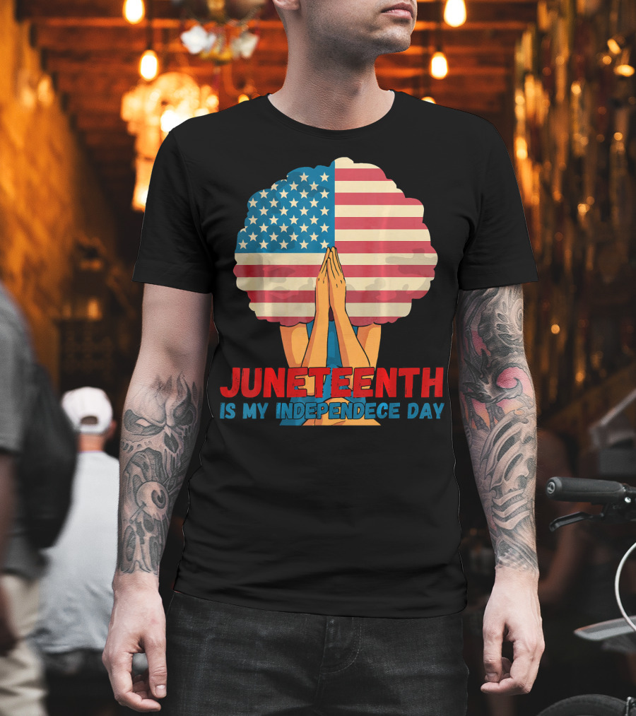 Juneteenth Is My Independence Day With American Flag Afro And Praying Hands T-Shirt