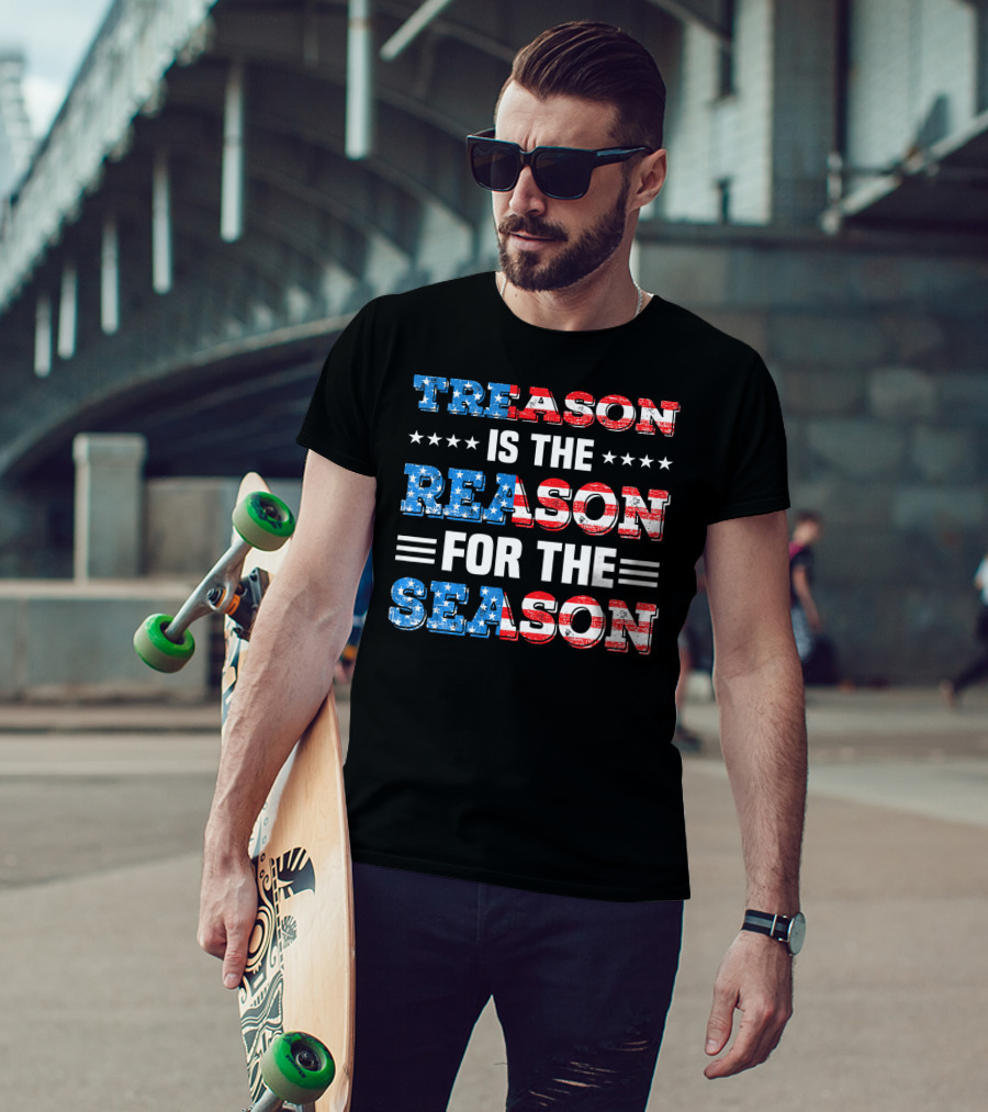 TREASON IS THE REASON FOR THE SEASON Stars And Stripes Patriotic T-Shirt