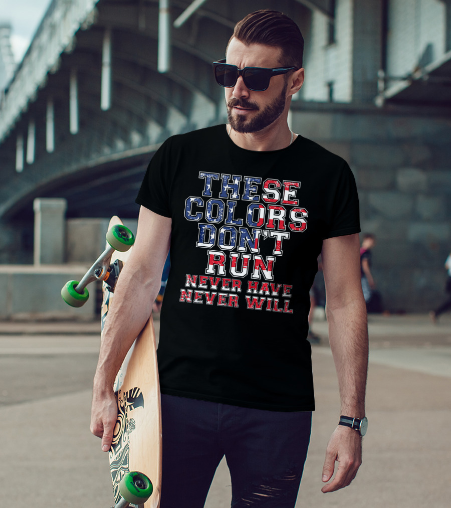 These Colors Don't Run Never Have Never Will American Flag T-Shirt