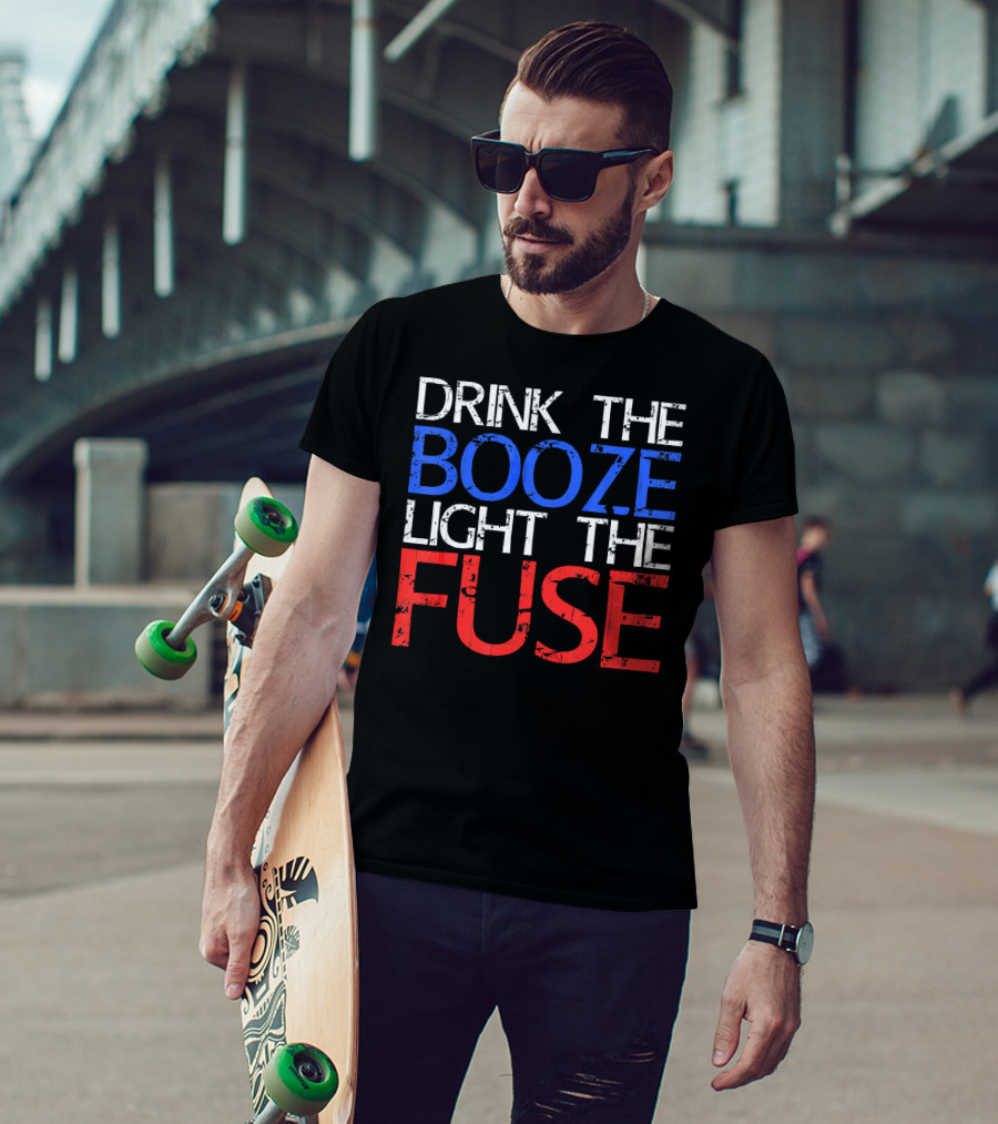Drink The Booze Light The Fuse Patriotic Red White Blue T-Shirt