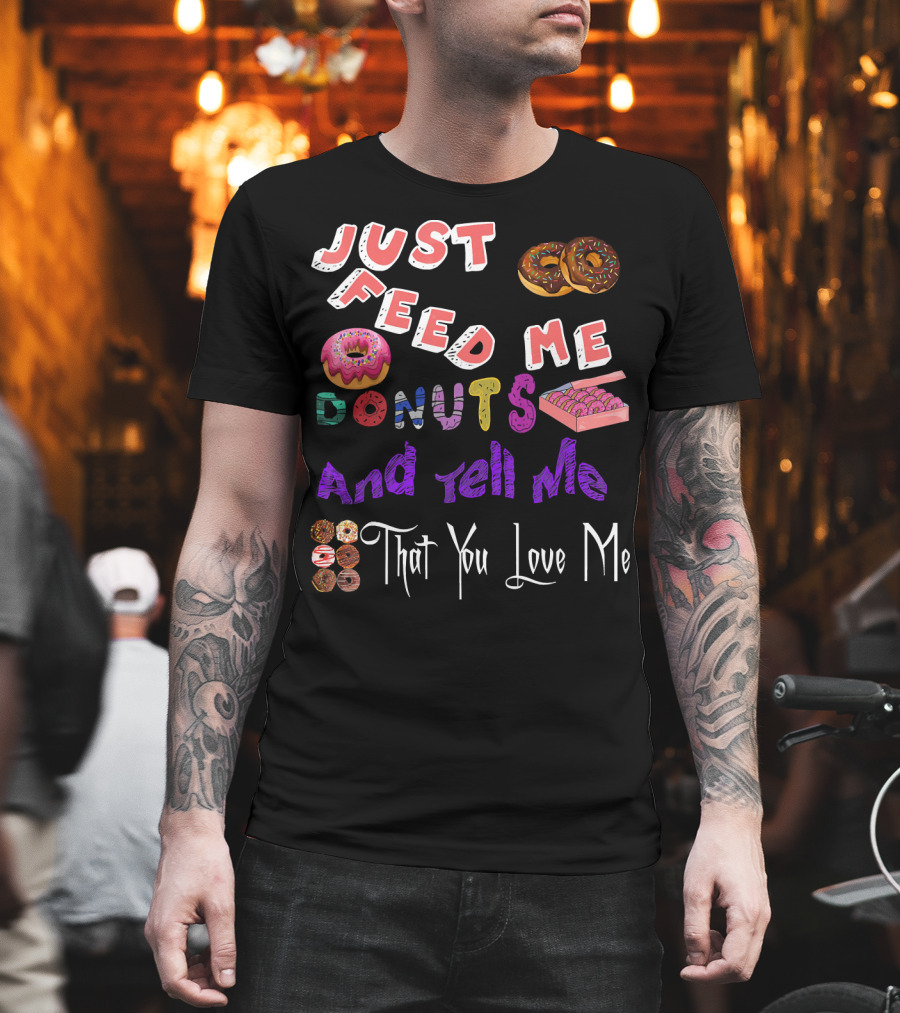 Just Feed Me Donuts And Tell Me That You Love Me National Donut Doughnut Day Lover Trendy T-Shirt