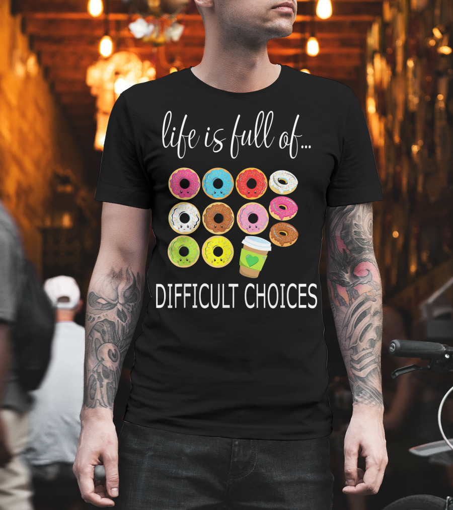 Life Is Full of Difficult Choices Donuts and Coffee T-Shirt