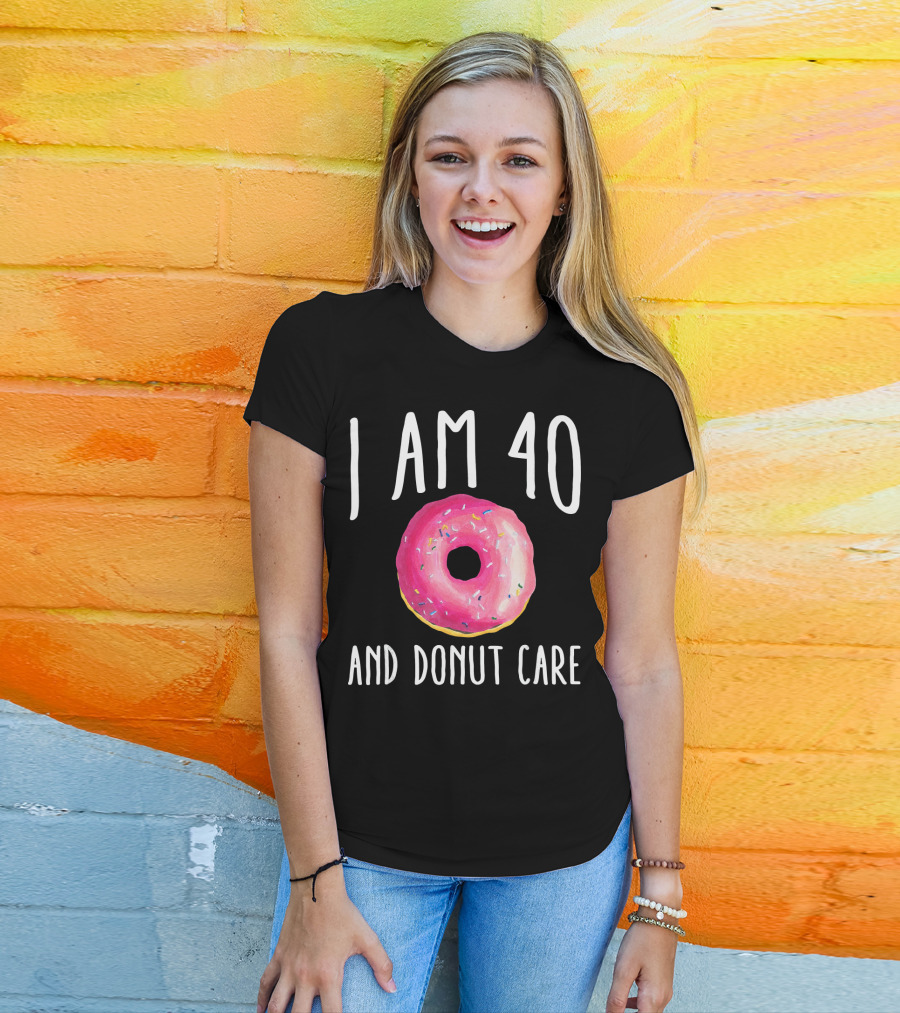 I Am 40 And Donut Care T-Shirt